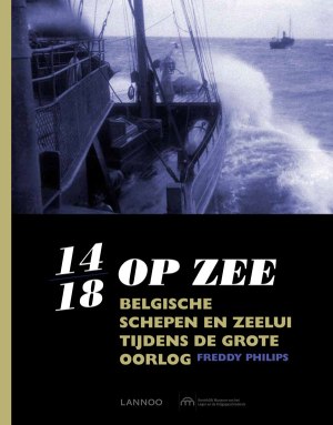 14/18 op zee : Belgische schepen en zeelui tijdens de Grote Oorlog